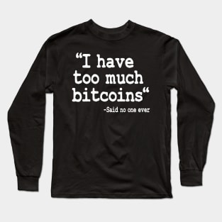 I Have Too Much Bitcoins Funny Bitcoin Quote BTC Long Sleeve T-Shirt